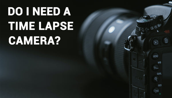 Do I need a time lapse camera?